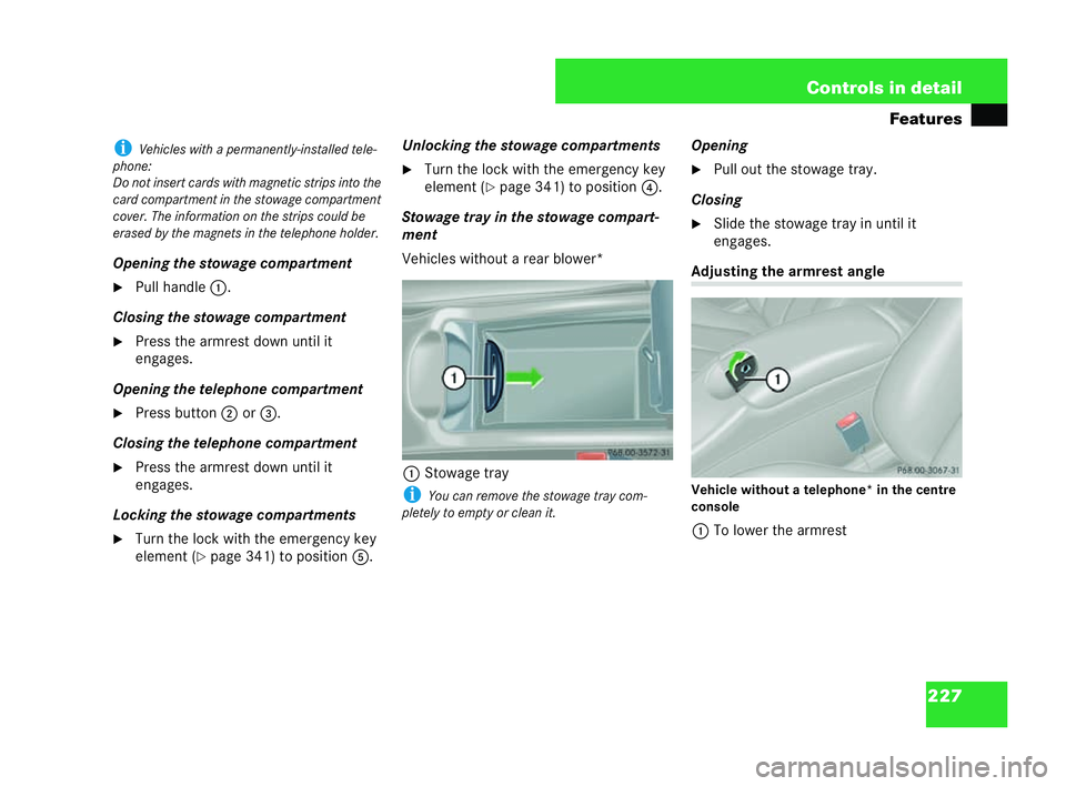 MERCEDES-BENZ CLK COUPE 2004  Owners Manual 227
Controls in detail
Features i
Vehicle swith a permanently-installed tele-
phone:
Do not insert cards with magneti cstrips into the
card compartme ntinthes towage compartme nt
cover. The informatio