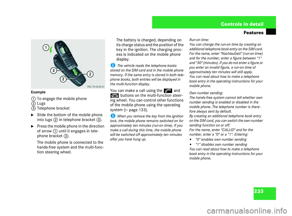 MERCEDES-BENZ CLK COUPE 2004  Owners Manual 233
Controls in detail
Features
Example 1 To engage the mobile phone
2 Lugs
3 Telephone bracket
�6 Slide the bottom of the mobile phone
into lugs 2 in telephone bracket 3.
�6 Press the mobile phone in