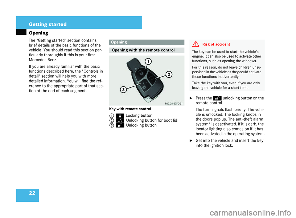 MERCEDES-BENZ CLK COUPE 2004 Owners Manual 22 Getting started
Opening
The "Getting started" section contains
brief details of the basic functions of the
veh
icle. You should read this section par-
ticul arly tho roughly if this is your MERCEDES-BENZ CLK COUPE 2004 Owners Manual 22 Getting started
Opening
The "Getting started" section contains
brief details of the basic functions of the
veh
icle. You should read this section par-
ticul arly tho roughly if this is your