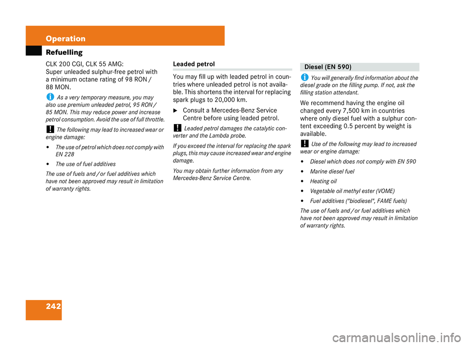 MERCEDES-BENZ CLK COUPE 2004  Owners Manual 242 Operation
Refuell
ing
CLK 200 CGI, CLK 55 AMG:
Super un leaded sulphur-free petrol with
am inimum octane rating of 98 RON /
88 MON.
i As a very temporary meas ure, you may
also use premium unleade