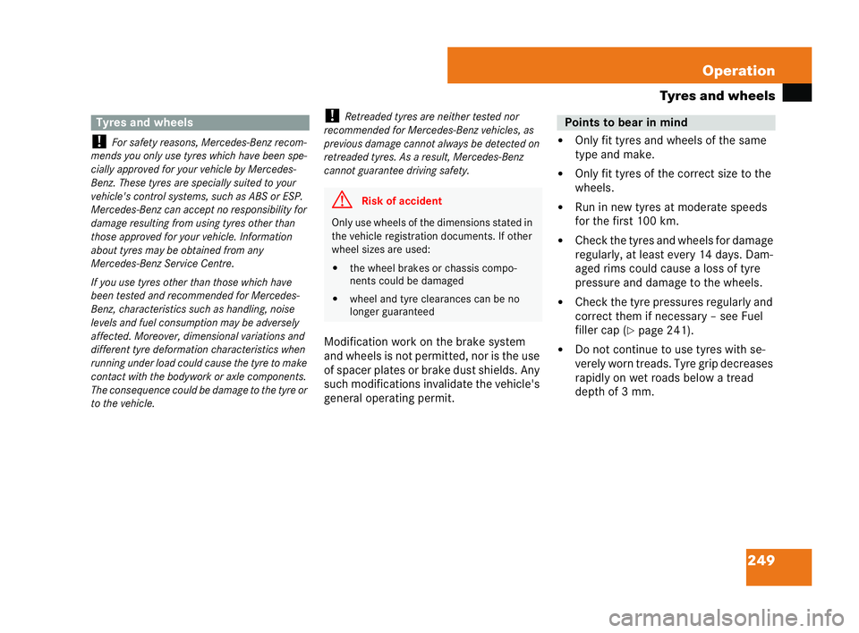 MERCEDES-BENZ CLK COUPE 2004  Owners Manual 249
Operation
Tyres and wheels
! For safe tyreasons, Mercedes-Benz recom-
mend syou only use tyre swhich have bee nspe-
cially approved for yourvehicle byMercede s-
Benz. These tyres are specially sui