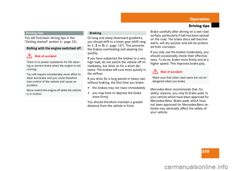 MERCEDES-BENZ CLK COUPE 2004  Owners Manual 255
Operation
Driving tips
You will find basic driving tips inthe
"Getting started" section ( �=page 32). On
long and steep downward gradients,
you shou ldshi ftto a lower gear (shift rang-
es