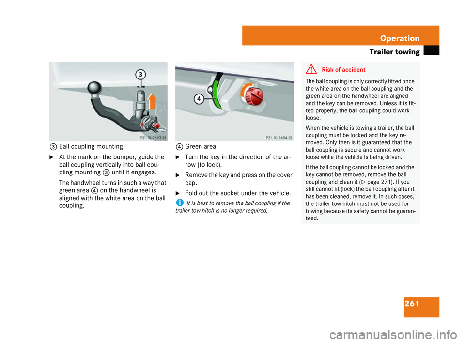 MERCEDES-BENZ CLK COUPE 2004  Owners Manual 261
Operation
Trailer towing
3 Ball coupling mounting
�6 At the mark on the bumper, gu ide the
ball coupling vertically into ball cou-
pling mou nting 3until it engages.
The han dwheel turns in such a