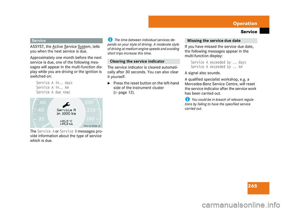 MERCEDES-BENZ CLK COUPE 2004  Owners Manual 265
Operation
Service
ASSYST, the A ctive S ervice Syst em, tells
you when the next service is due.
Approximately one month before the next
service is due ,one of the following mes-
sages will appear 