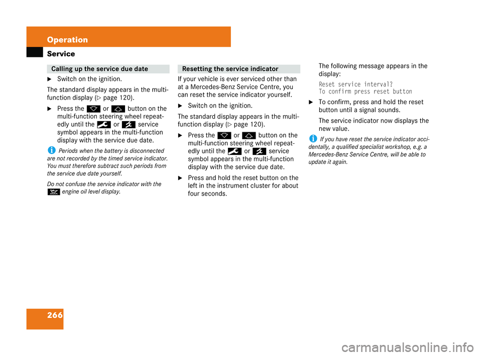 MERCEDES-BENZ CLK COUPE 2004  Owners Manual 266 Operation
Service
�6
Switch on the ignition.
The standard display appears in the mul ti-
function display (�= page 120).
�6 Pres s the k orj button on the
mu lti-function steering wheel repeat-
ed