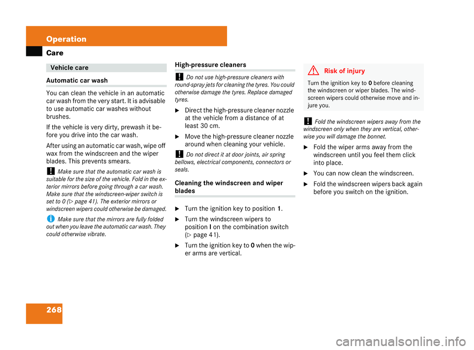 MERCEDES-BENZ CLK COUPE 2004  Owners Manual 268 Operation
CareAutomatic car wash
You can cl
ean the vehicle in an automatic
ca rw ash fr om the very st art. It isad vis able
to use automatic car washes without
brushes.
If the vehicle is very di