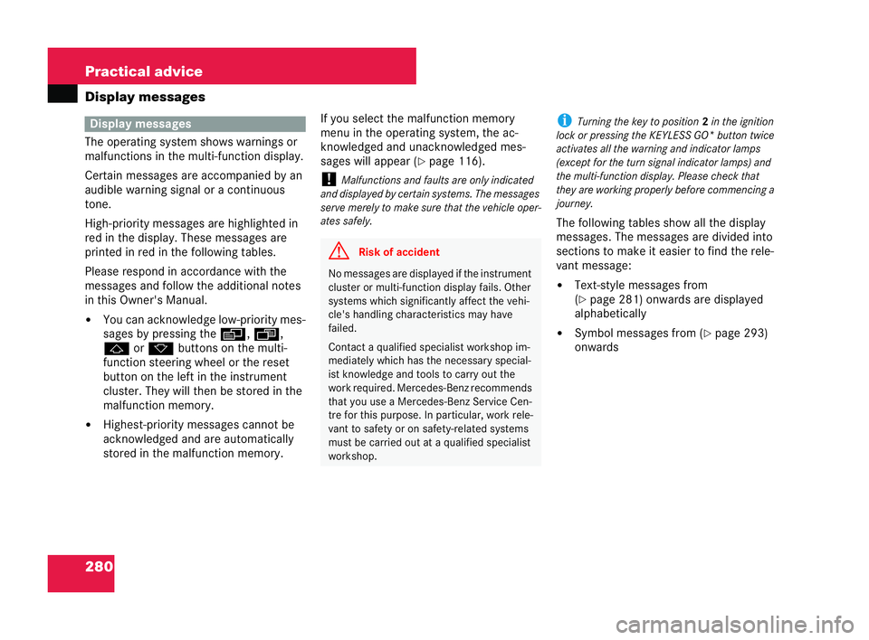 MERCEDES-BENZ CLK COUPE 2004  Owners Manual 280 Practical advice
Display
messages
The operating system shows warnings or
malfunct ions in the multi-function display.
Certain messages are accompanied by an
audible warning signal or a continuous
