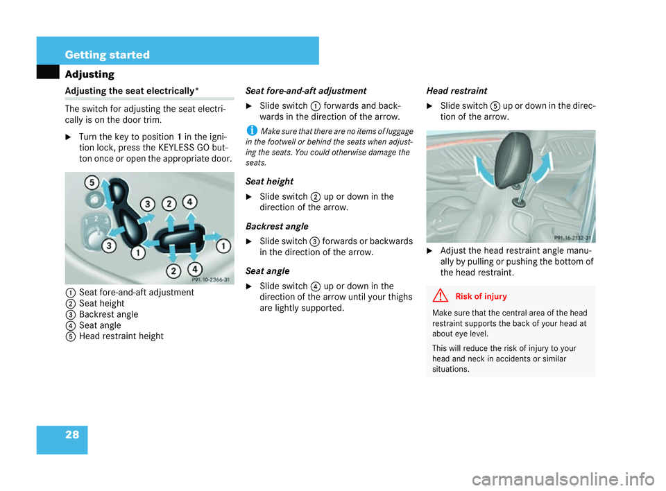 MERCEDES-BENZ CLK COUPE 2004 Owners Guide 28 Getting started
Adj
usting Adjusting the seat
electrically*
The swi tch for adjusting the seat electri-
cally is on the door trim.
�6 Turn the key to position 1in the igni-
tion lock ,press the KEY