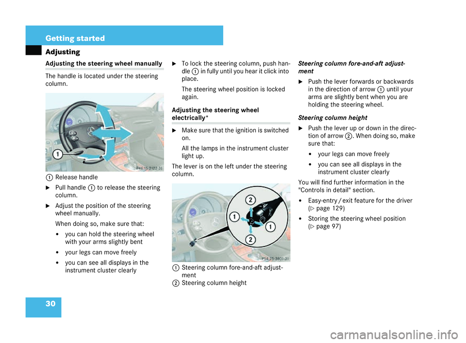 MERCEDES-BENZ CLK COUPE 2004 Owners Guide 30 Getting started
Adj
usting Adjus
ting the steeri ngwheel manual ly
The handle is located under the steering
column.
1 Release handle
�6 Pullhandle 1to release the steering
column.
�6 Adjust the pos