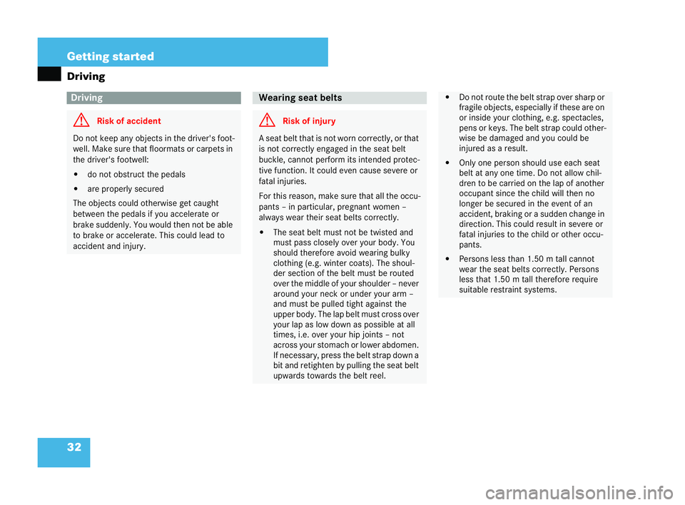 MERCEDES-BENZ CLK COUPE 2004  Owners Manual 32 Getting started
Driving Dr
iving G
Risk of accident Do not kee
panyobjects in the driver' sfoo t-
well. Make sure that floormats or car pets in
the driver's footwell:
�! donot obstruct the 