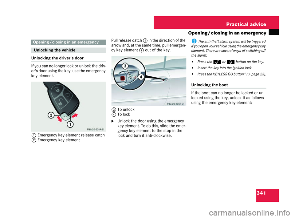 MERCEDES-BENZ CLK COUPE 2004  Owners Manual 341
Practical advice
Opening /closing in an emergency Unlocking
the driver's door
If you can no longer lock or unlock the driv-
er's door using the key, use the emerge ncy
key element.
1 Emerg