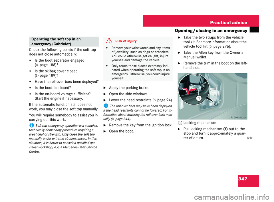 MERCEDES-BENZ CLK COUPE 2004  Owners Manual 347
Practical advice
Opening /closing in an emergency
Check the following points if the soft top
does not close automatically:
�! Is the boot separator engaged
(�= page 188)?
�! Is the skibag cover cl