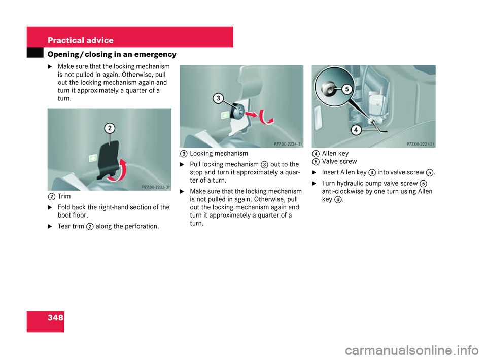 MERCEDES-BENZ CLK COUPE 2004  Owners Manual 348 Practical advice
Openin
g/clo sing in an emergency
�6 Make sure that the locking mechanism
is not pulled in again. Otherwise, pull
out the locking mechanism again and
turn itapproximately a quarte