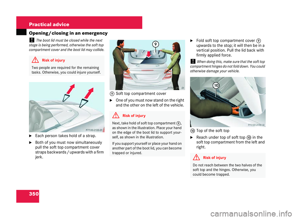 MERCEDES-BENZ CLK COUPE 2004  Owners Manual 350 Practical advice
Openin
g/clo sing in an emergency
! The boot lid must be clo sed while the next
st age is being performed, other wise the soft top
co mpartment cover and the boot lid may collide.