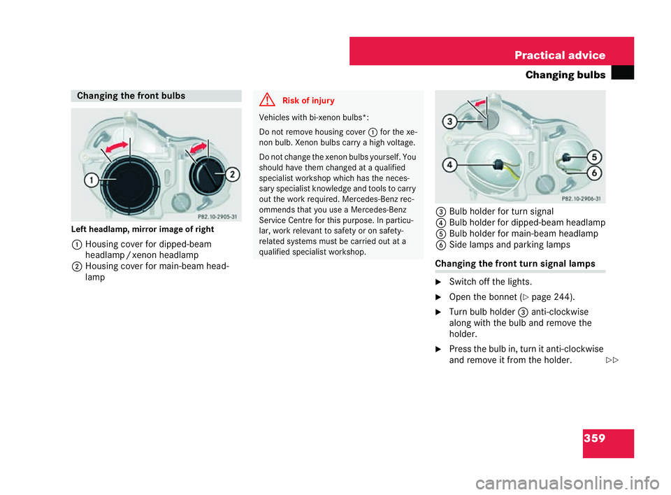 MERCEDES-BENZ CLK COUPE 2004  Owners Manual 359
Practical advice
Changing bulbs
Left headlamp, mirro rim age ofright
1 Housing cover for dipped-beam
headlamp /xenon headl amp
2 Housing cover for main-beam hea d-
lamp 3
Bulb holder for turn sign