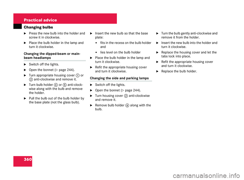 MERCEDES-BENZ CLK COUPE 2004  Owners Manual 360 Practical advice
Changing bulbs
�6
Press the new bulb into the hol der and
screw it in clo ckwise.
�6 Place the bulb holder in the lamp and
turn itclockwise.
Ch anging the dipped-beam or main- bea