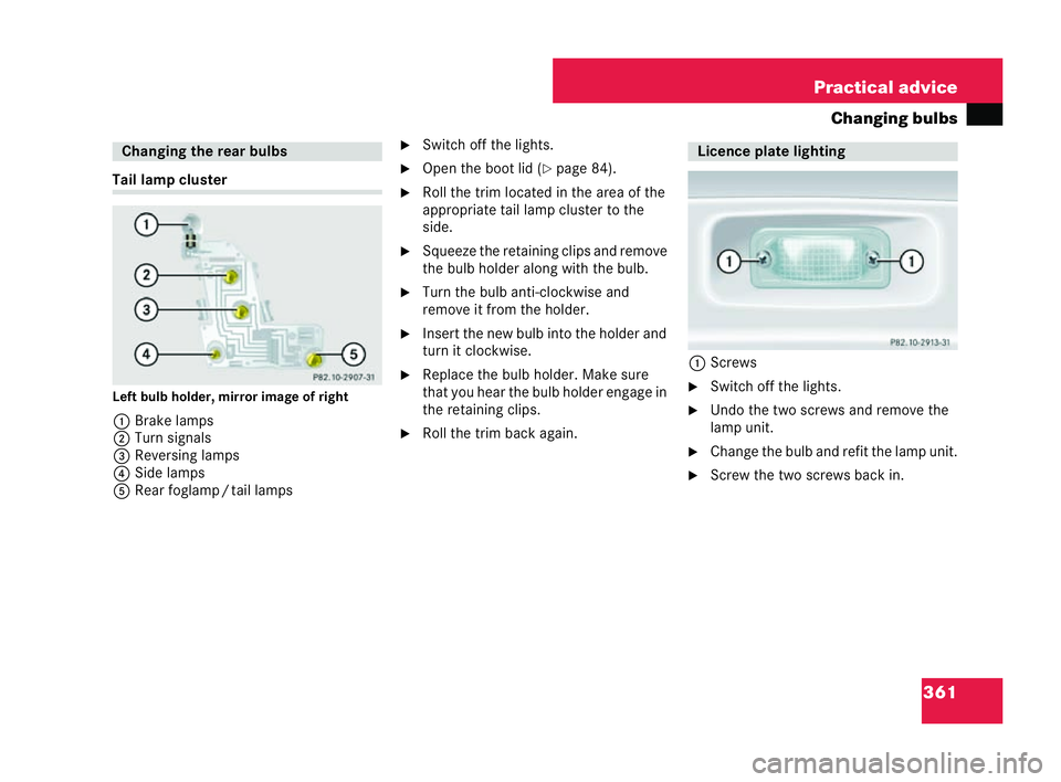 MERCEDES-BENZ CLK COUPE 2004  Owners Manual 361
Practical advice
Changing bulbs Tail
lamp cl uster
Left bul bholder, mirror image of right
1 Brake lam ps
2 Turn signals
3 Reversing lamps
4 Side lamps
5 Rear fogl amp/ tail lamps �6
Switch off th