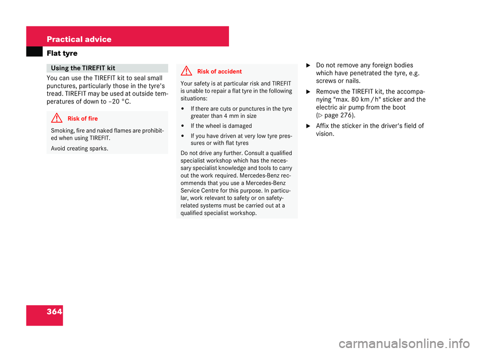 MERCEDES-BENZ CLK COUPE 2004  Owners Manual 364 Practical advice
Flat tyre
You
can use theT IREFIT kit to sea lsma ll
punctures, particularly those in the tyre's
tread. TIREFIT may be used at outside tem-
pe ratures of down to –20 °C. �6