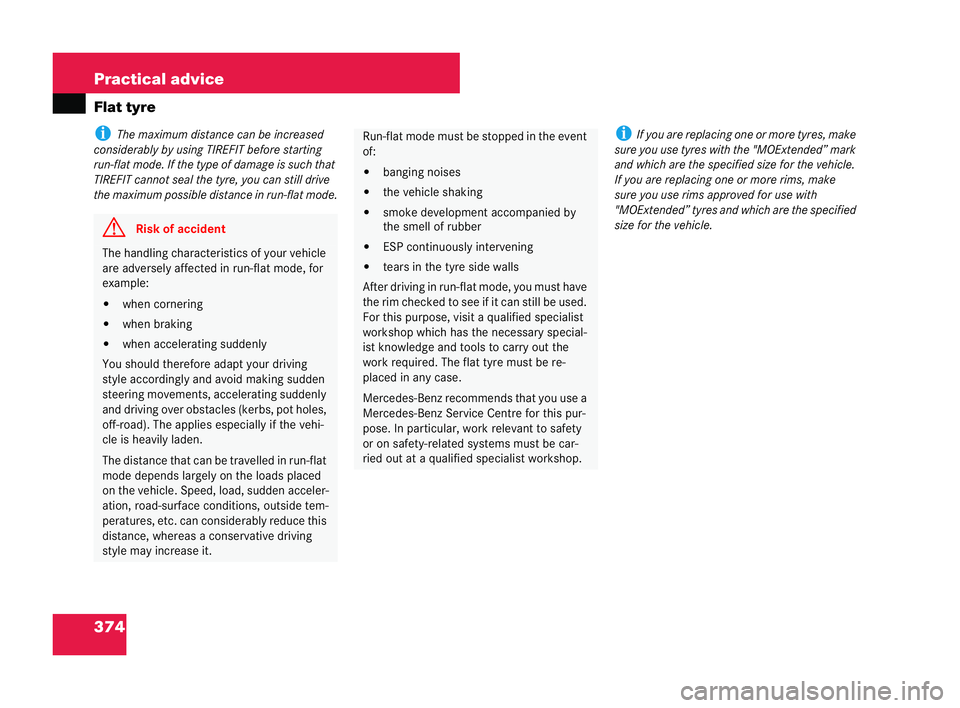 MERCEDES-BENZ CLK COUPE 2004  Owners Manual 374 Practical advice
Flat tyrei
The maxim umdistance can beincreased
co nsiderably by using TIREFIT before starting
ru n-flat mode. Ifthe type of damag eis suc h that
TIREFIT cannot seal the tyre, you