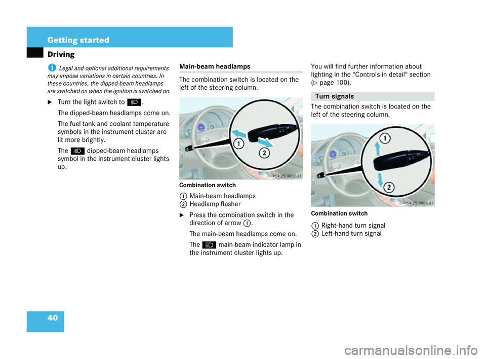 MERCEDES-BENZ CLK COUPE 2004 Service Manual 40 Getting started
Drivingi
Legal and optional additional requirements
ma y impose variations in certain cou ntries .In
these countri es, the dipped -beam headlamps
are switched on whe nthe ignition i