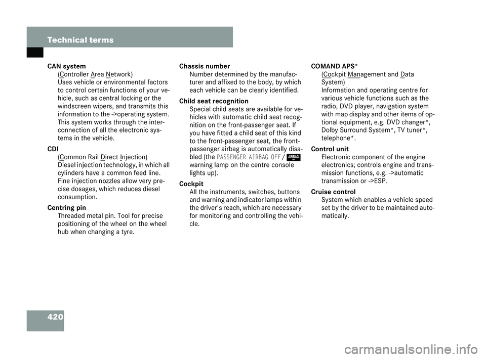 MERCEDES-BENZ CLK COUPE 2004  Owners Manual 420 Technical terms
CAN system
(C ontroller A re
a N etwork)
Us es vehicle or environmental factors
to control certain functions of your ve-
hicle, such as central locking or the
wi ndscreen wipers, a