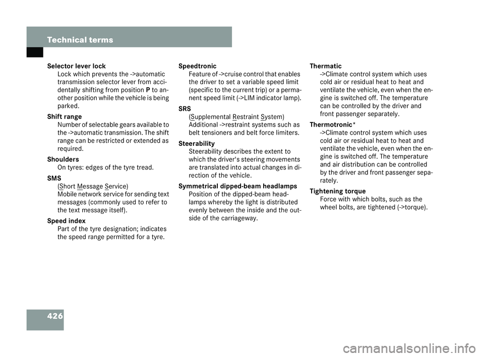 MERCEDES-BENZ CLK COUPE 2004  Owners Manual 426 Technical terms
Selector lever lock Lock wh ich prevents the ->automatic
tra nsmission selector lever from acci-
dentally shifting from position Pto an-
other position while the vehicle is being
p