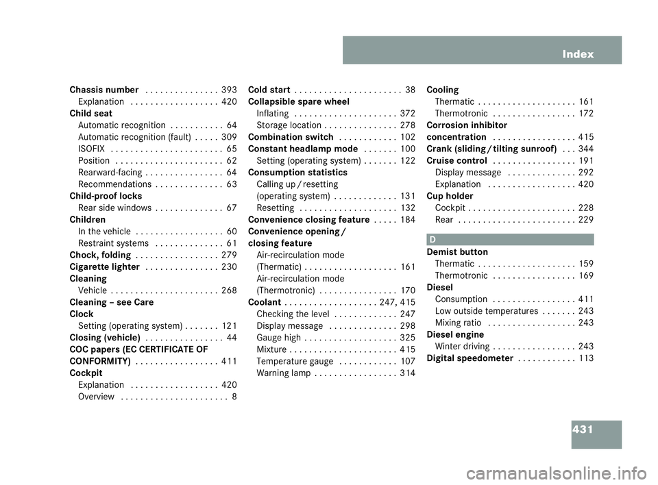 MERCEDES-BENZ CLK COUPE 2004  Owners Manual 431
Index
Ch assis num ber.. . . . .... . . . ...393
Exp lanation . . . . . . . .. . . . . . . ... 420
Child seat
Automatic recognition . . . . . . . .. ..64
Au tomatic rec ognition (fault) . . . ..30