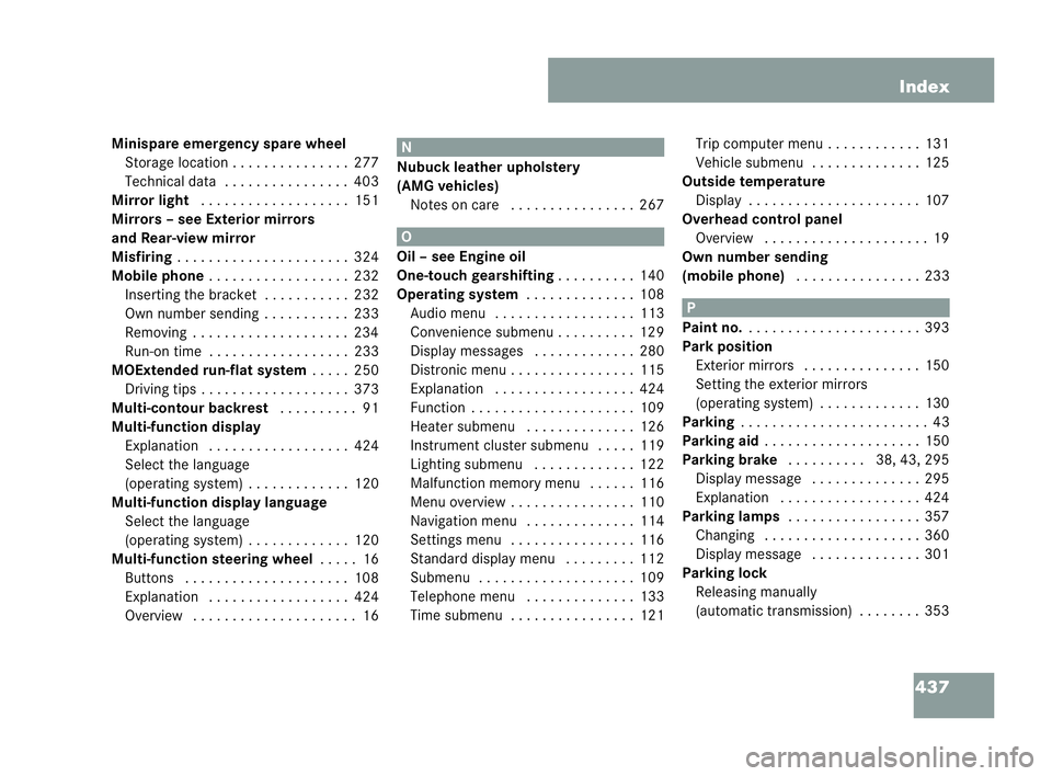 MERCEDES-BENZ CLK COUPE 2004 Owners Manual 437
Index
Minispare eme rgency spare wheel
St orage location .. . . . .... . . . ...277
Te chnical data ... . . . .... . . . ...403
Mirror light ..... . . . ..... . . . ...151
Mirrors – see Exterior MERCEDES-BENZ CLK COUPE 2004 Owners Manual 437
Index
Minispare eme rgency spare wheel
St orage location .. . . . .... . . . ...277
Te chnical data ... . . . .... . . . ...403
Mirror light ..... . . . ..... . . . ...151
Mirrors – see Exterior