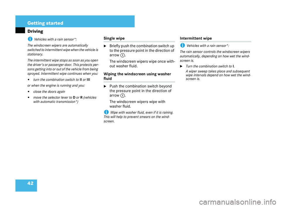 MERCEDES-BENZ CLK COUPE 2004 Service Manual 42 Getting started
Drivingi
Vehicles with a rain sensor*:
The winds cree nw iper s are aut omatically
sw itched to intermittent wipe when the vehicle is
station ary.
The intermitt ent wipe stops as so