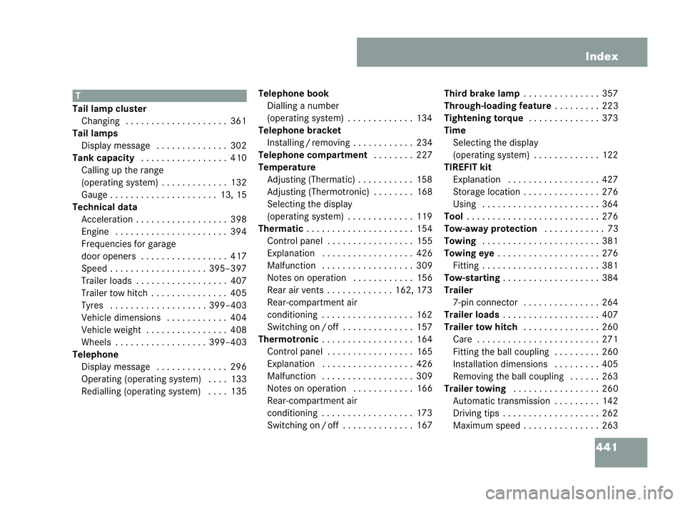 MERCEDES-BENZ CLK COUPE 2004  Owners Manual 441
Index T
Tail lamp cl uster
Ch ang ing . . ..... . . ..... . . . ...361
Tail lamps
Di splay message . . . . ..... . . . ..302
Tank capacity .... . . . .... . . . ...410
Ca lling up the range
(opera