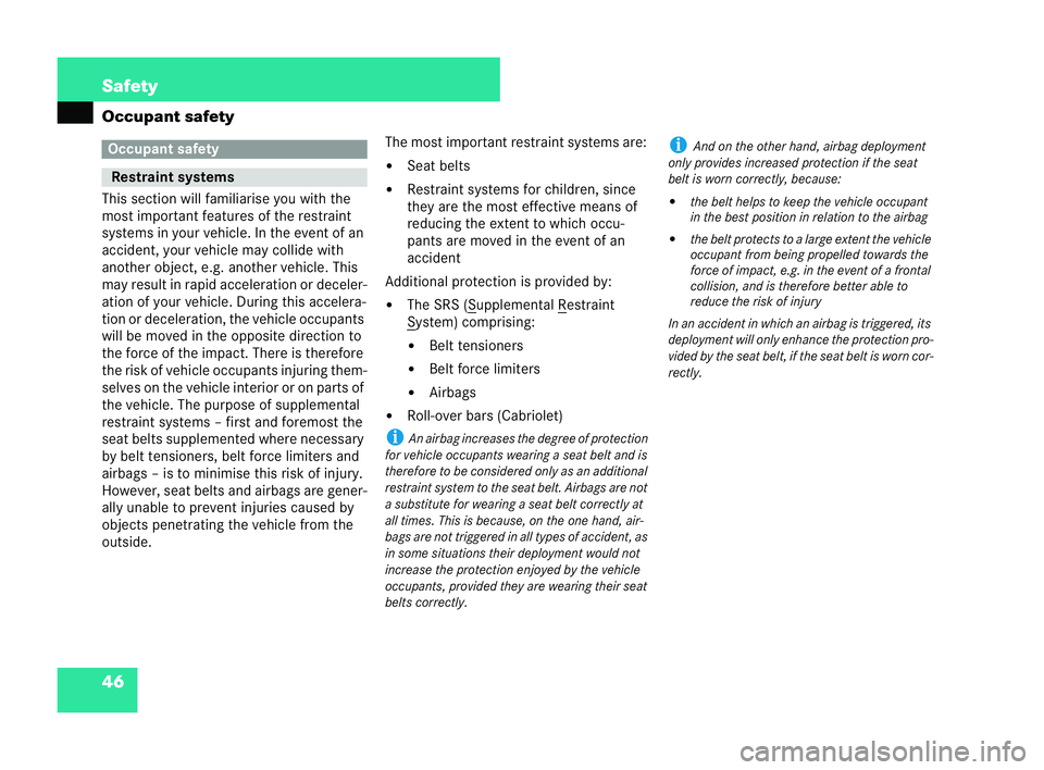 MERCEDES-BENZ CLK COUPE 2004 Service Manual 46 Safety
Occupant safety
This section
will familiarise you with the
most important features of the restraint
systems inyour vehicle. In the event of an
accident, your vehicle may collide with
another
