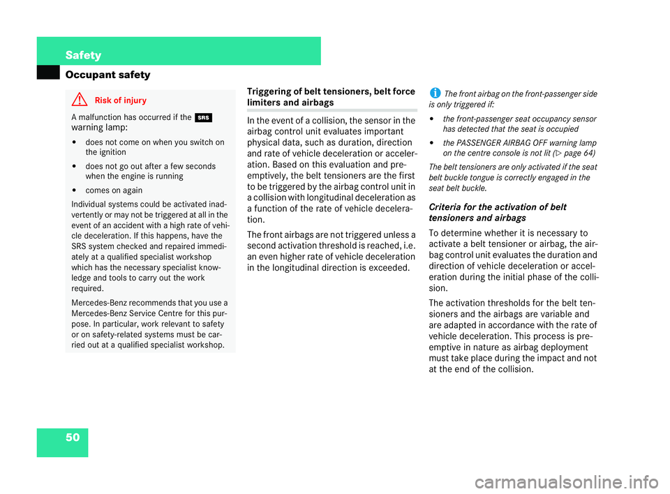 MERCEDES-BENZ CLK COUPE 2004  Owners Manual 50 Safety
Occupant safety
Triggering ofbelt tensioners, belt force limiters and
airbags
In the event ofa collision, the sensor in the
airbag contro lunit evaluates important
physical data, such as dur