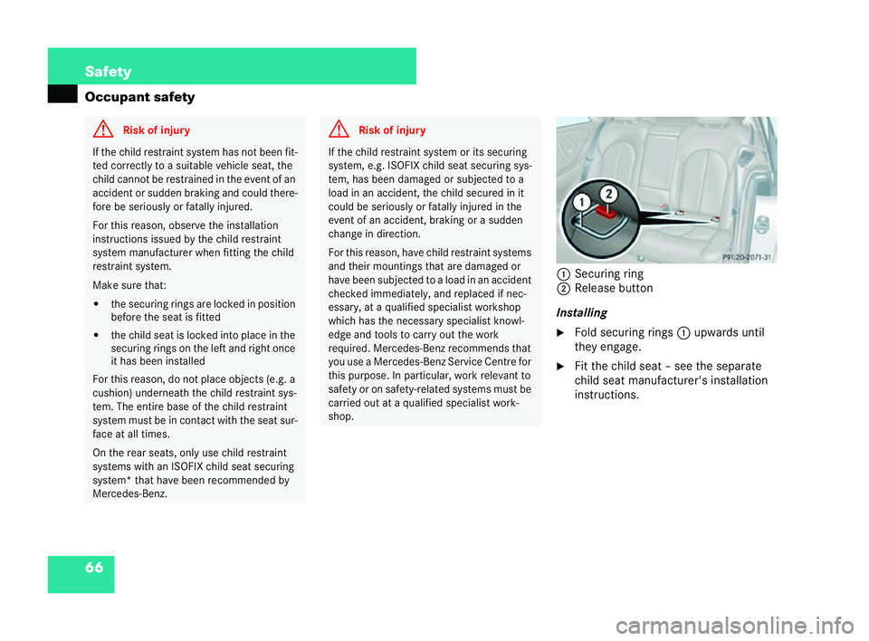 MERCEDES-BENZ CLK COUPE 2004 Repair Manual 66 Safety
Occupant safety
1Securin gring
2 Release button
Instal ling
�6 Fold securing rings 1upwards until
they engage.
�6 Fit the child seat – see the separate
child seat manufacturer's instal