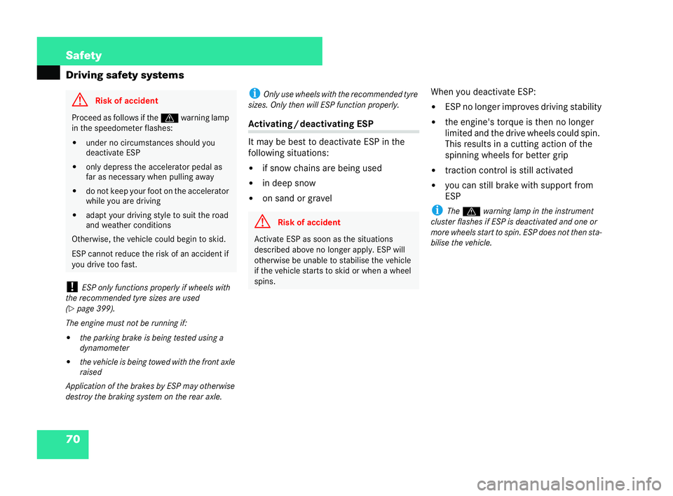 MERCEDES-BENZ CLK COUPE 2004  Owners Manual 70 Safety
Driving safety
systems
! ESP only functions prop erly if whe els with
the recommended tyre sizes are used
( �=
page 399).
The engine must not be running if:
�! the parking brake is being tes