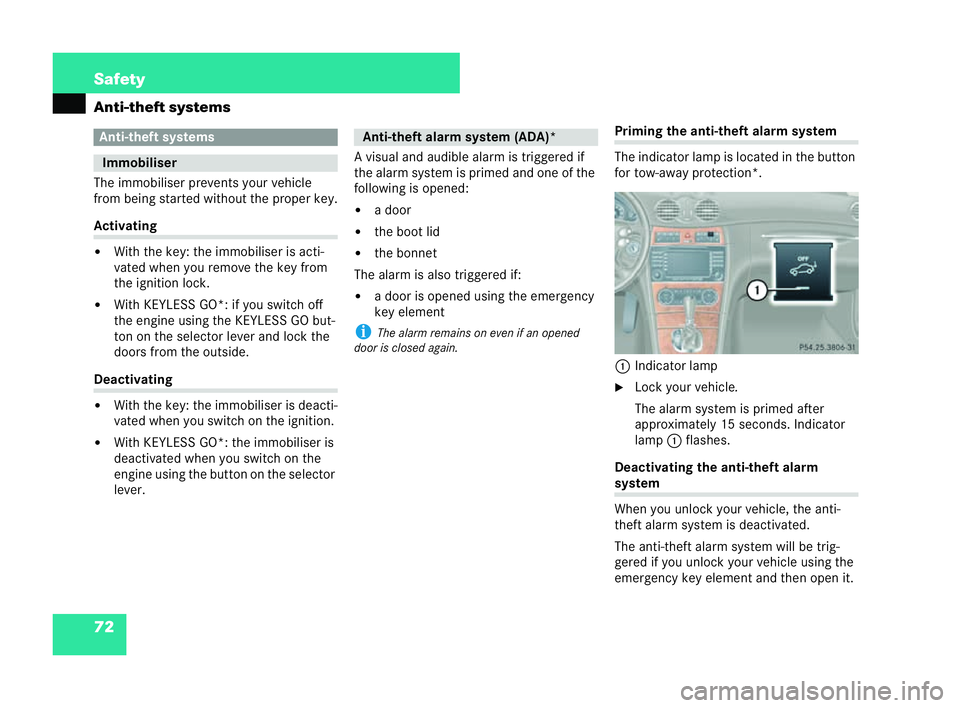 MERCEDES-BENZ CLK COUPE 2004  Owners Manual 72 Safety
An
ti-theft systems
The immobiliser prevents your vehicle
from bein gstarted without the proper ke y.Activating
�!
With the key: the immobiliser is acti-
vated when you remove the key from
t