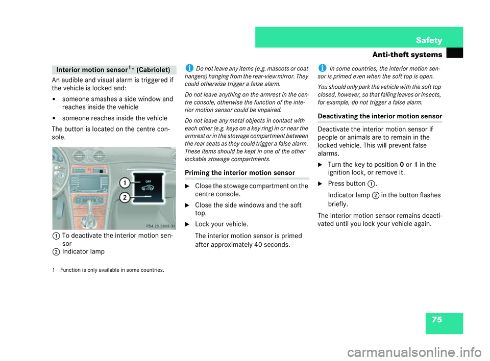 MERCEDES-BENZ CLK COUPE 2004 Manual PDF 75
Safety
Anti-theft systems
An audible and visual alarm is triggered if
the veh icle is locked and:
�! someone smashes a side window and
reaches inside the vehicle
�! someone reaches inside the vehic