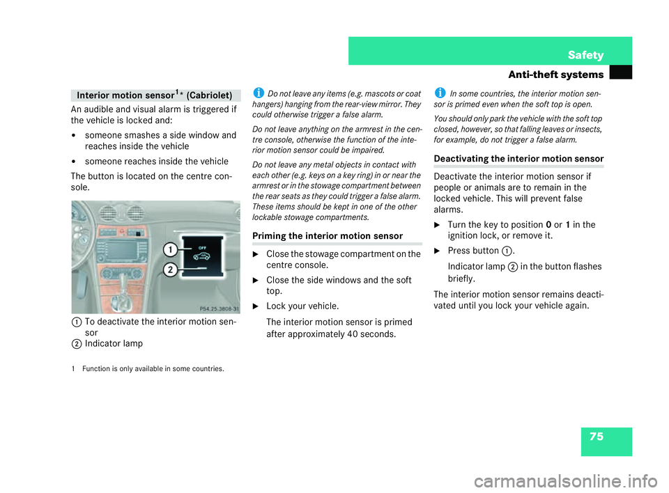 MERCEDES-BENZ CLK COUPE 2004  Owners Manual 75
Safety
Anti-theft systems
An audible and visual alarm is triggered if
the veh icle is locked and:
�! someone smashes a side window and
reaches inside the vehicle
�! someone reaches inside the vehic