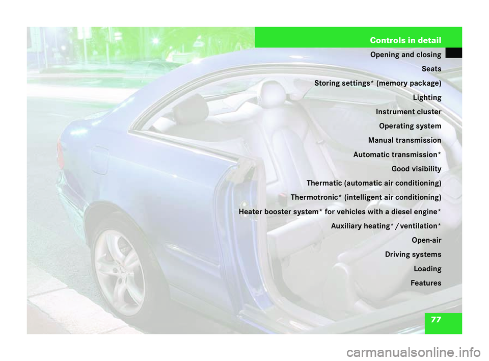 MERCEDES-BENZ CLK COUPE 2004 Manual PDF 77
Controls in detail
Opening and closing
Seats
Storing settings* (memory package) Lighting
Instrument cluster Operating sy stem
Manual trans mission
Automatic transmission* Good visibility
Thermatic 