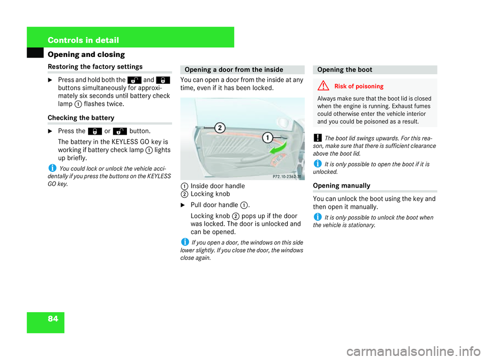 MERCEDES-BENZ CLK COUPE 2004 Manual Online 84 Controls in detail
Opening and closingRestorin
gthe factory settings
�6 Press and hold both the Œand‹
buttons simultaneously for approxi-
mately six seconds until battery check
lamp 1flashes twi