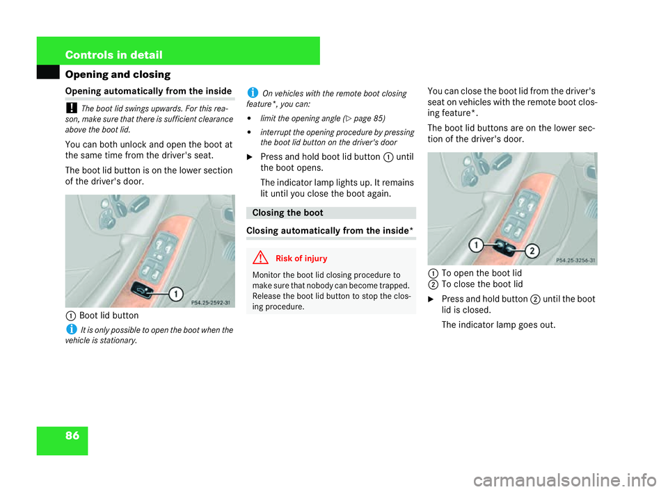 MERCEDES-BENZ CLK COUPE 2004  Owners Manual 86 Controls in detail
Opening and closingOpe
ning automatically from the inside
! Theboot lid swings upwards. For this rea-
so n, make sure that the reis sufficient clearance
above the boot lid.
You c
