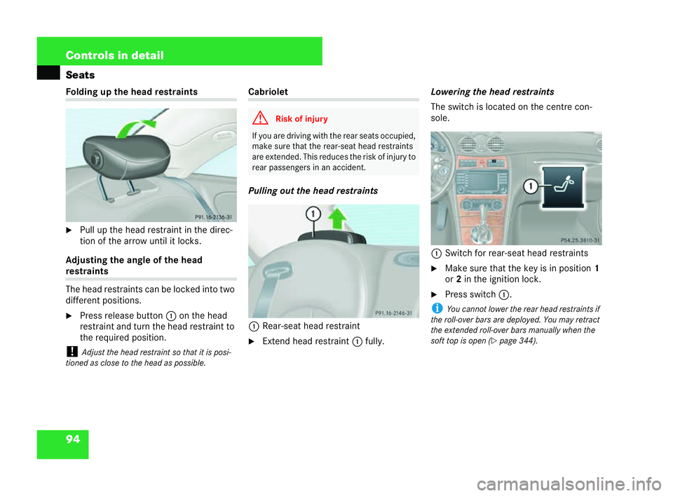 MERCEDES-BENZ CLK COUPE 2004  Owners Manual 94 Controls in detail
SeatsFoldin
gup the hea drestraints
�6 Pull up the head restraint in the direc-
tionof the arrow until it locks.
Adjus ting the angle of the head restraints
The head restraints c