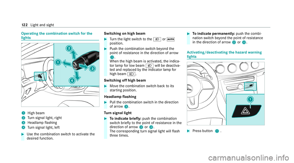 MERCEDES-BENZ CLS COUPE 2020 Owners Manual Operating
the combination switch for the
lights 1
High beam
2 Turn signal light, right
3 Headlamp flashing
4 Turn signal light, left #
Use the combination switch toactivate the
desired function. Switc MERCEDES-BENZ CLS COUPE 2020 Owners Manual Operating
the combination switch for the
lights 1
High beam
2 Turn signal light, right
3 Headlamp flashing
4 Turn signal light, left #
Use the combination switch toactivate the
desired function. Switc