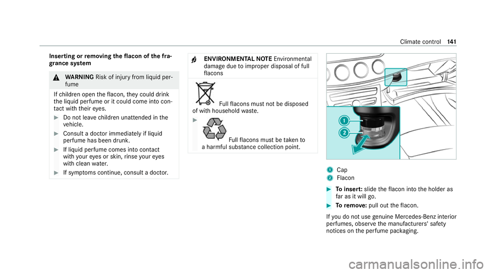 MERCEDES-BENZ CLS COUPE 2020 Owners Manual Inserting or
removing the flacon ofthe fra‐
gr ance sy stem &
WARNING Risk of inju ryfrom liquid per‐
fume
If ch ildren open theflacon, they could drink
th e liquid perfume or it could come into c MERCEDES-BENZ CLS COUPE 2020 Owners Manual Inserting or
removing the flacon ofthe fra‐
gr ance sy stem &
WARNING Risk of inju ryfrom liquid per‐
fume
If ch ildren open theflacon, they could drink
th e liquid perfume or it could come into c