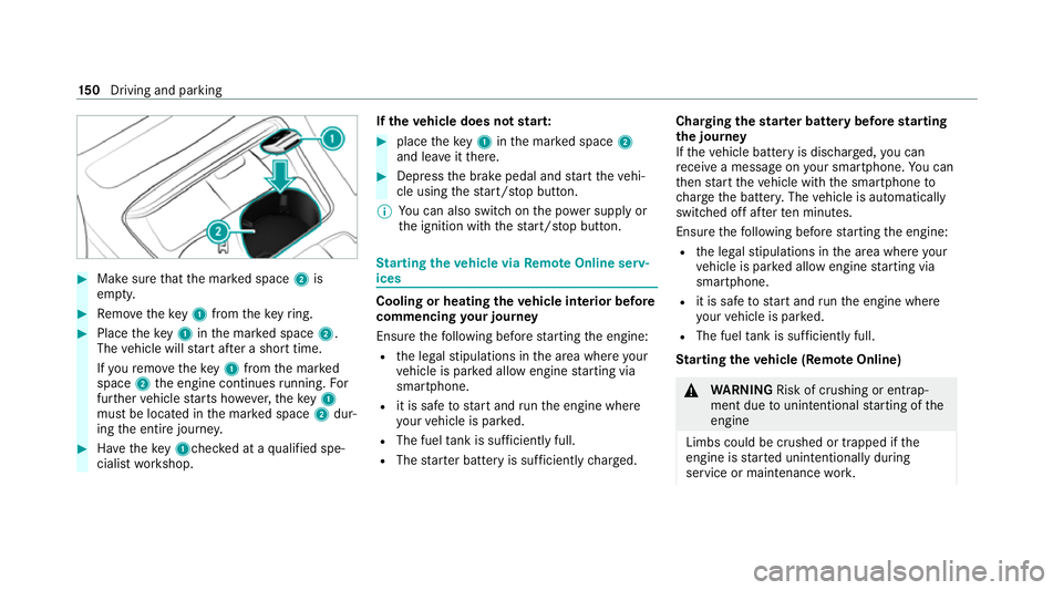 MERCEDES-BENZ CLS COUPE 2020 Owners Manual #
Make sure that the mar ked space 2is
em pty. #
Remo vetheke y1 from theke yring. #
Place theke y1 inthe mar ked space 2.
The vehicle will start af ter a short time.
If yo ure mo vetheke y1 from the MERCEDES-BENZ CLS COUPE 2020 Owners Manual #
Make sure that the mar ked space 2is
em pty. #
Remo vetheke y1 from theke yring. #
Place theke y1 inthe mar ked space 2.
The vehicle will start af ter a short time.
If yo ure mo vetheke y1 from the