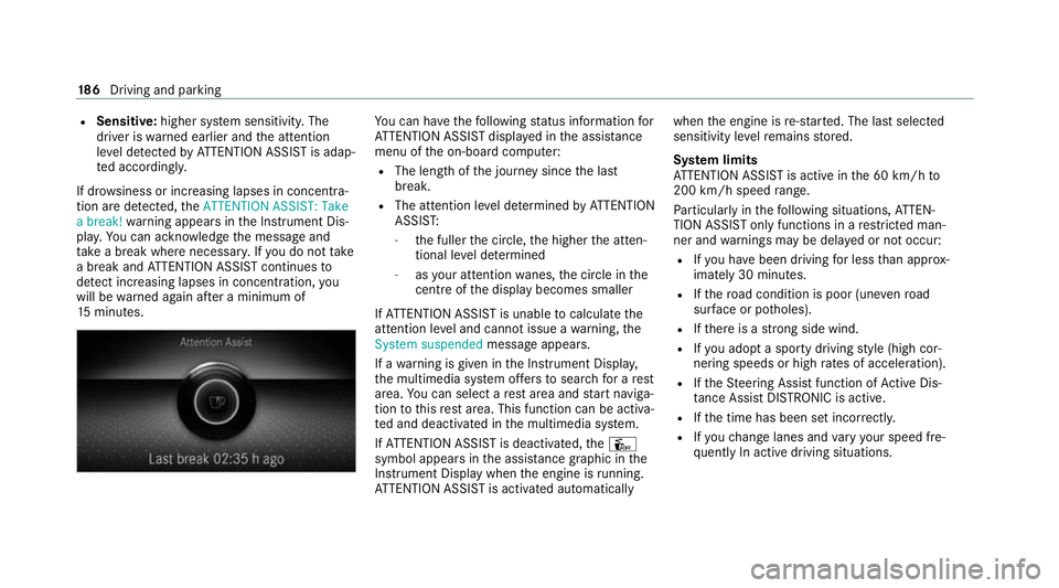 MERCEDES-BENZ CLS COUPE 2020 Owners Manual R
Sensitive: higher system sensitivity. The
driver is warned earlier and the attention
le ve l de tected byATTENTION ASSIST is adap‐
te d according ly.
If dr owsiness or increasing lapses in concent MERCEDES-BENZ CLS COUPE 2020 Owners Manual R
Sensitive: higher system sensitivity. The
driver is warned earlier and the attention
le ve l de tected byATTENTION ASSIST is adap‐
te d according ly.
If dr owsiness or increasing lapses in concent