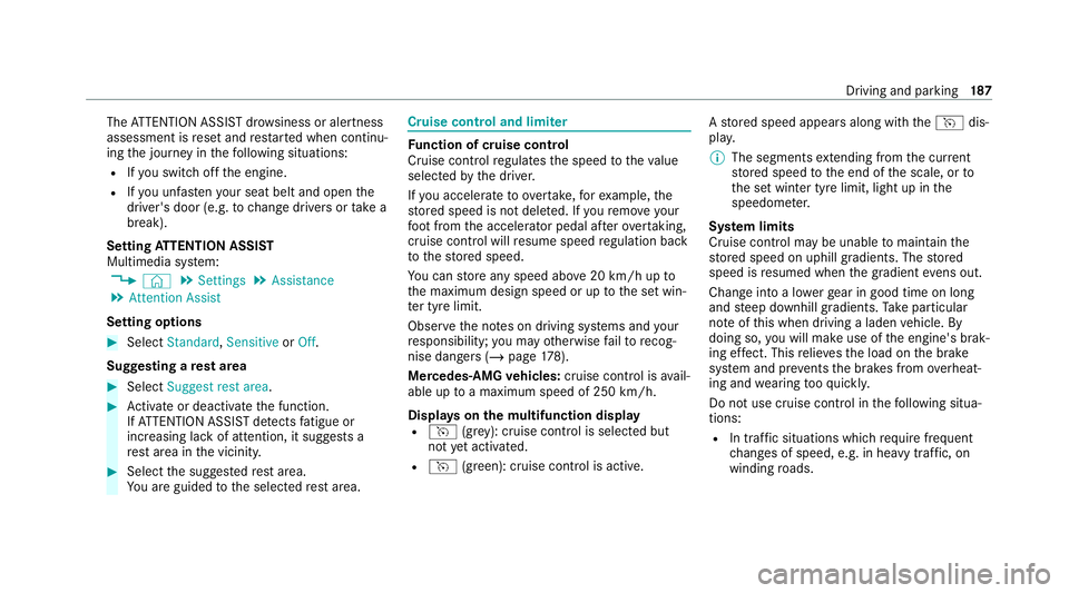 MERCEDES-BENZ CLS COUPE 2020 Owners Manual The
ATTENTION ASSIST dr owsiness or alertness
assessment is reset and restar ted when continu‐
ing the journey in thefo llowing situations:
R Ifyo u swit choff the engine.
R Ifyo u unfas tenyo ur se MERCEDES-BENZ CLS COUPE 2020 Owners Manual The
ATTENTION ASSIST dr owsiness or alertness
assessment is reset and restar ted when continu‐
ing the journey in thefo llowing situations:
R Ifyo u swit choff the engine.
R Ifyo u unfas tenyo ur se