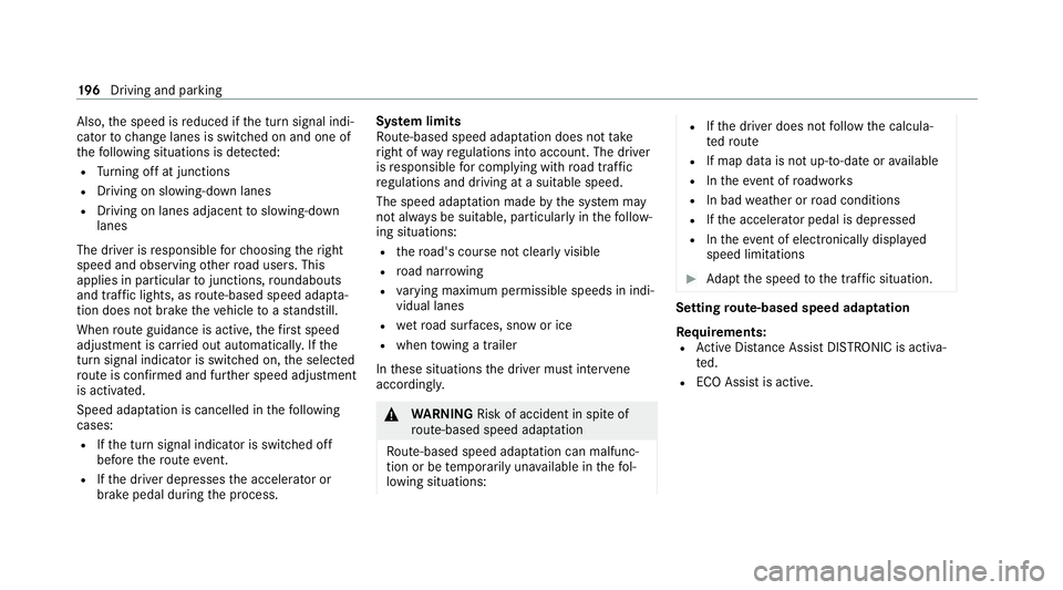 MERCEDES-BENZ CLS COUPE 2020 Owners Manual Also,
the speed is reduced if the turn signal indi‐
cator tochange lanes is swit ched on and one of
th efo llowing situations is de tected:
R Turning off at junctions
R Driving on slowing-down lanes MERCEDES-BENZ CLS COUPE 2020 Owners Manual Also,
the speed is reduced if the turn signal indi‐
cator tochange lanes is swit ched on and one of
th efo llowing situations is de tected:
R Turning off at junctions
R Driving on slowing-down lanes