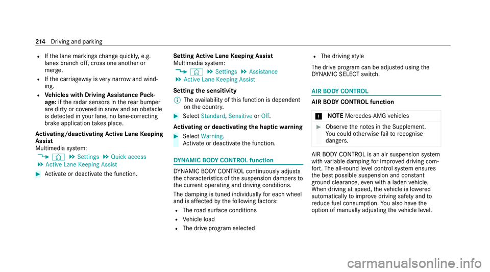 MERCEDES-BENZ CLS COUPE 2020 Owners Manual R
Ifth e lane markings change quickl y,e.g.
lanes branch off, cross one ano ther or
mer ge.
R Ifth e car riag ewa y is very nar row and wind‐
ing.
R Vehicles with Driving Assistance Pack‐
age: ift MERCEDES-BENZ CLS COUPE 2020 Owners Manual R
Ifth e lane markings change quickl y,e.g.
lanes branch off, cross one ano ther or
mer ge.
R Ifth e car riag ewa y is very nar row and wind‐
ing.
R Vehicles with Driving Assistance Pack‐
age: ift