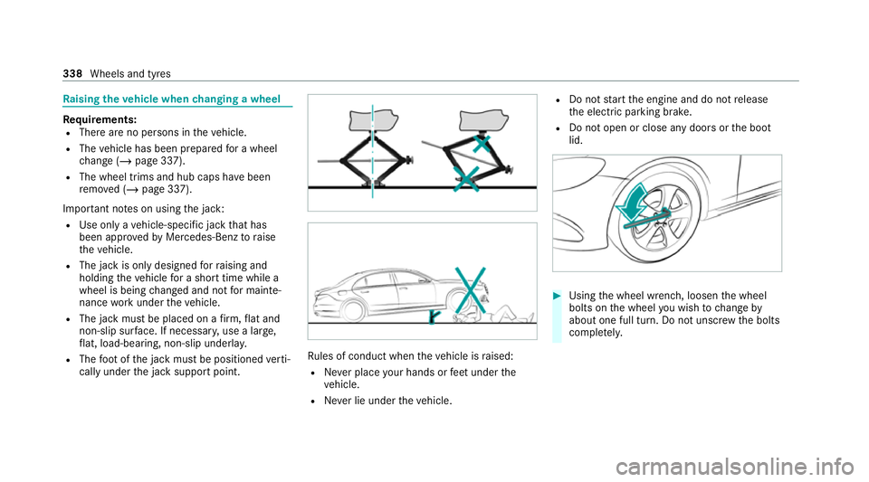 MERCEDES-BENZ CLS COUPE 2020 Owners Manual Ra
ising theve hicle when changing a wheel Re
quirements:
R There are no persons in theve hicle.
R The vehicle has been prepared for a wheel
ch ange (/ page 337).
R The wheel trims and hub caps ha veb MERCEDES-BENZ CLS COUPE 2020 Owners Manual Ra
ising theve hicle when changing a wheel Re
quirements:
R There are no persons in theve hicle.
R The vehicle has been prepared for a wheel
ch ange (/ page 337).
R The wheel trims and hub caps ha veb