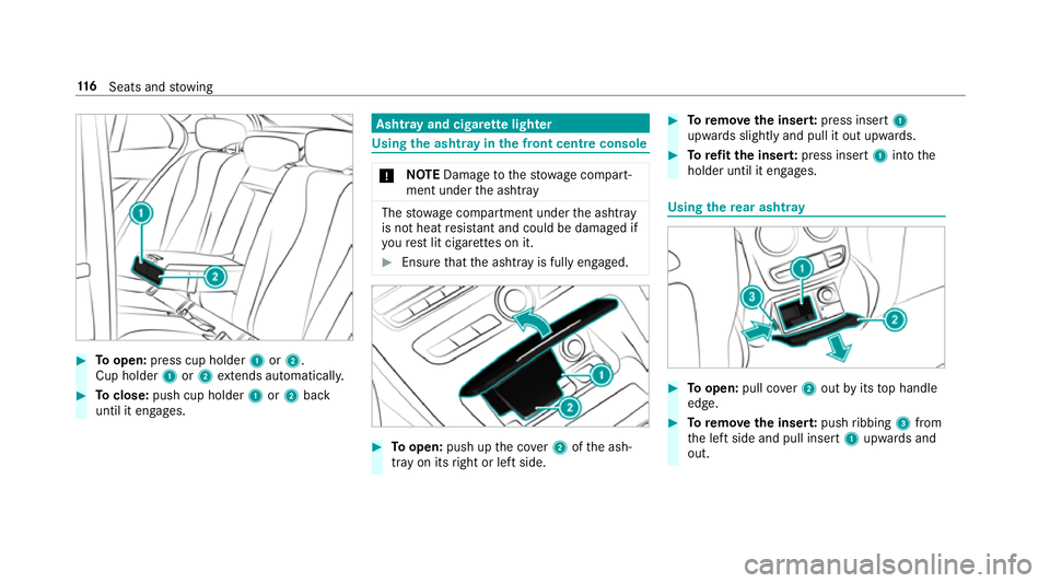 MERCEDES-BENZ CLS COUPE 2018  Owners Manual #
Toopen: press cup holder 1or2.
Cup holder 1or2 extends au tomatical ly. #
Toclose: push cup holder 1or2 back
until it engages. Asht
ray and cigar ette lighter Using
the ashtr ayinthe front centre co
